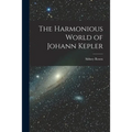 The Harmonious World of Johann Kepler - Paperback