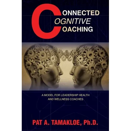 Connected Cognitive Coaching: A Model for Leadership Health and Wellness Coaches - Paperback