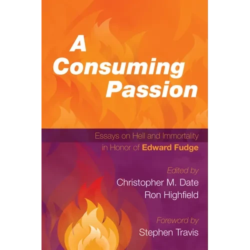 A Consuming Passion: Essays on Hell and Immortality in Honor of Edward Fudge - Hardcover