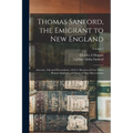 Thomas Sanford, the Emigrant to New England; Ancestry, Life, and Descendants, 1632-4. Sketches of Four Other Pioneer Sanfords and Some of Their Descen