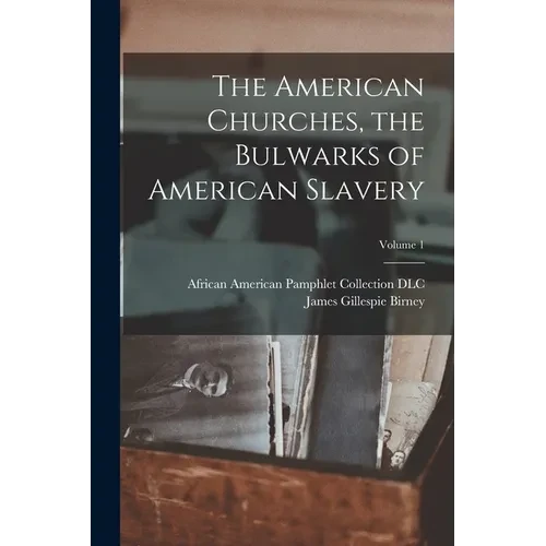 The American Churches, the Bulwarks of American Slavery; Volume 1 - Paperback