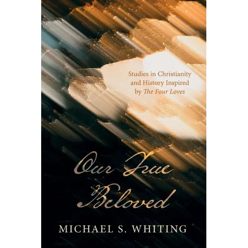 Our True Beloved: Studies in Christianity and History Inspired by the Four Loves - Paperback