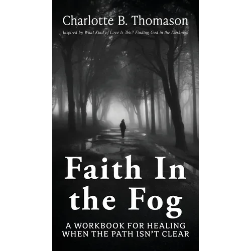 Faith In The Fog: A Workbook For Healing When the Path Isn't Clear - Hardcover