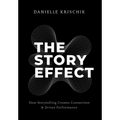 The Story Effect: How Storytelling Creates Connection & Drives Performance - Hardcover