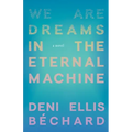 We Are Dreams in the Eternal Machine - Paperback