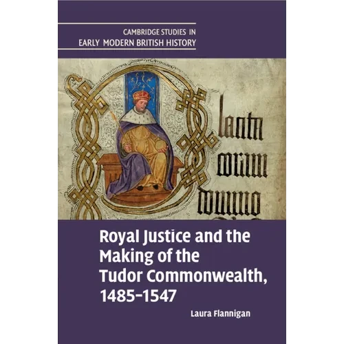Royal Justice and the Making of the Tudor Commonwealth, 1485-1547 - Paperback