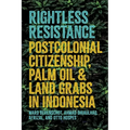Rightless Resistance: Postcolonial Citizenship, Palm Oil, and Land Grabs in Indonesia - Paperback