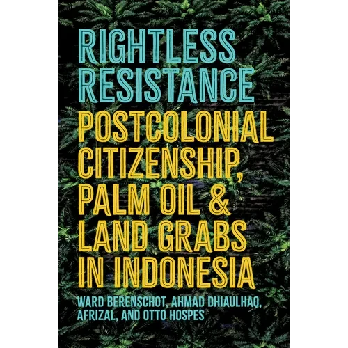 Rightless Resistance: Postcolonial Citizenship, Palm Oil, and Land Grabs in Indonesia - Paperback