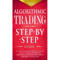 Algorithmic Trading: Step-By-Step Guide to Develop Your Own Winning Trading Strategy Using Financial Machine Learning Without Having to Learn Code - Hardcover