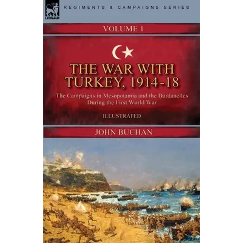 The War with Turkey, 1914-18----Volume 1: the Campaigns in Mesopotamia and the Dardanelles During the First World War - Paperback