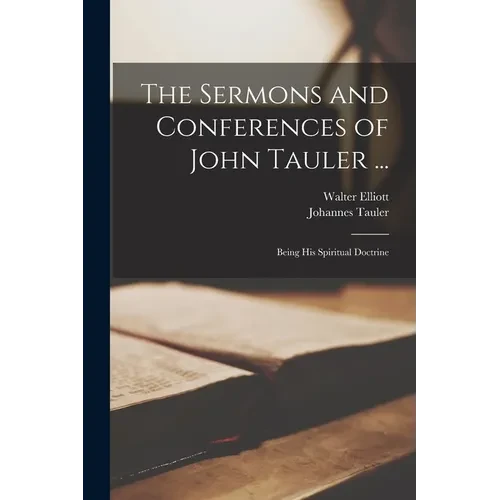 The Sermons and Conferences of John Tauler ...: Being his Spiritual Doctrine - Paperback