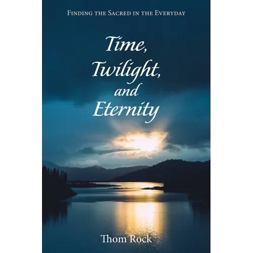 Time, Twilight, and Eternity: Finding the Sacred in the Everyday - Paperback