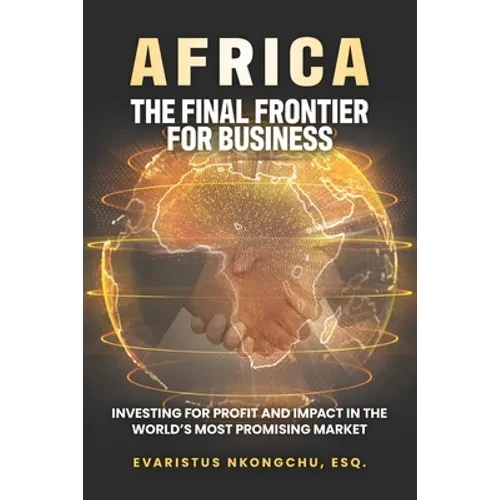Africa, the Final Frontier for Business: Investing for Profit and Impact in the World's Most Promising Market - Paperback