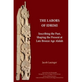 The Labors of Idrimi: Inscribing the Past, Shaping the Present at Late Bronze Age Alalah - Paperback