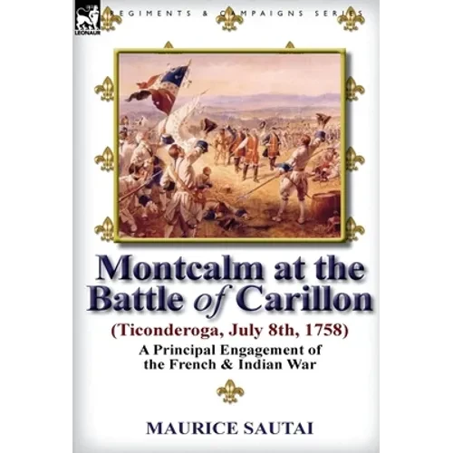 Montcalm at the Battle of Carillon (Ticonderoga) (July 8th, 1758): A Principal Engagement of the French & Indian War - Hardcover