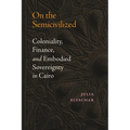 On the Semicivilized: Coloniality, Finance, and Embodied Sovereignty in Cairo