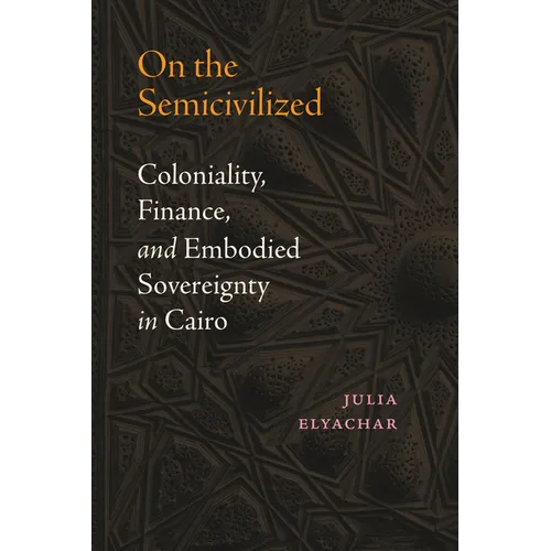 On the Semicivilized: Coloniality, Finance, and Embodied Sovereignty in Cairo