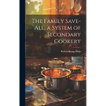 The Family Save-all, a System of Secondary Cookery - Hardcover
