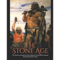 The Stone Age: The History and Legacy of the Prehistoric Period When Humans Started Using Stone Tools - Paperback