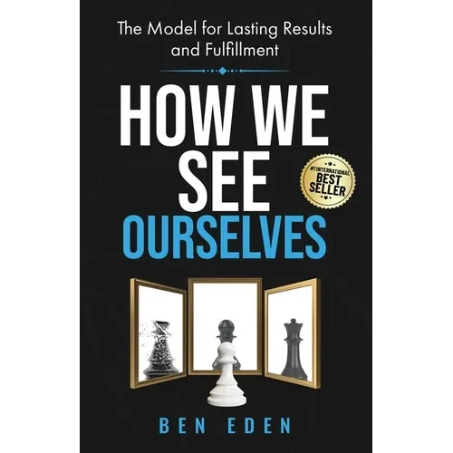 How We See Ourselves: The Model for Lasting Results and Fulfillment