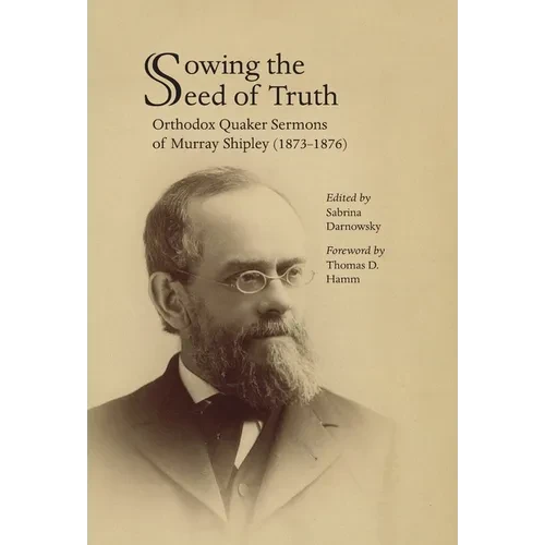 Sowing the Seed of Truth: Orthodox Quaker Sermons of Murray Shipley (1873-1876) - Hardcover
