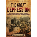 The Great Depression: An Enthralling Guide to the Worst Economic Downturn in the History of the Industrialized World - Paperback