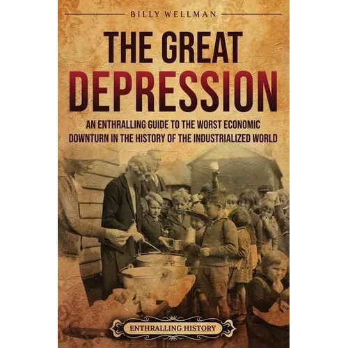 The Great Depression: An Enthralling Guide to the Worst Economic Downturn in the History of the Industrialized World - Paperback