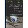 The Practical Book of Period Furniture: Treating of Furniture of the English, American Colonial and Post-Colonial and Principal French Periods - Paperback