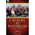 Cavalry at Waterloo: British Mounted Troops During the Campaign of 1815 - Paperback