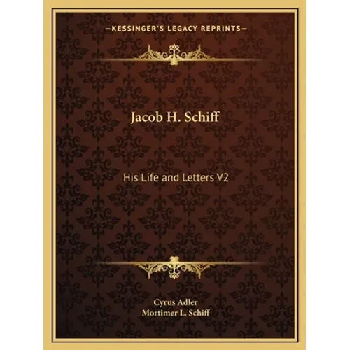 Jacob H. Schiff: His Life and Letters V2 - Paperback