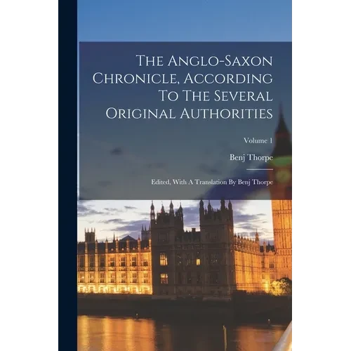 The Anglo-saxon Chronicle, According To The Several Original Authorities: Edited, With A Translation By Benj Thorpe; Volume 1 - Paperback