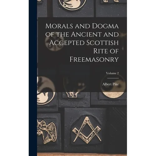 Morals and Dogma of the Ancient and Accepted Scottish Rite of Freemasonry; Volume 2 - Hardcover