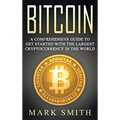Bitcoin: A Comprehensive Guide To Get Started With the Largest Cryptocurrency in the World - Hardcover