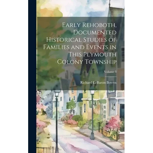 Early Rehoboth, Documented Historical Studies of Families and Events in This Plymouth Colony Township; Volume 3 - Hardcover