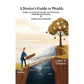 A Novices Guide to Wealth: Design Your Financial Life with Tax Clarity, Asset Protection, and Purpose - Hardcover