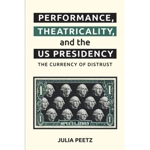 Performance, Theatricality and the Us Presidency: The Currency of Distrust - Paperback