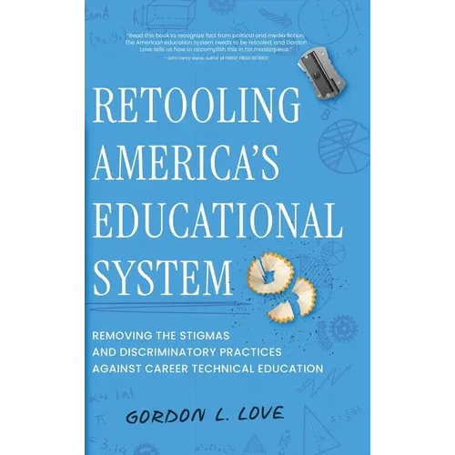 Retooling America's Educational System: Removing the Stigmas and Discriminatory Practices Against Career Technical Education - Hardcover