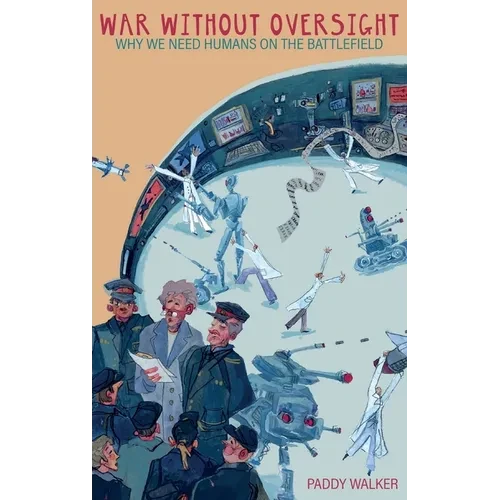 War Without Oversight: Why We Need Humans on the Battlefield - Hardcover