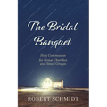 The Bridal Banquet: Holy Communion for House Churches and Small Groups - Paperback