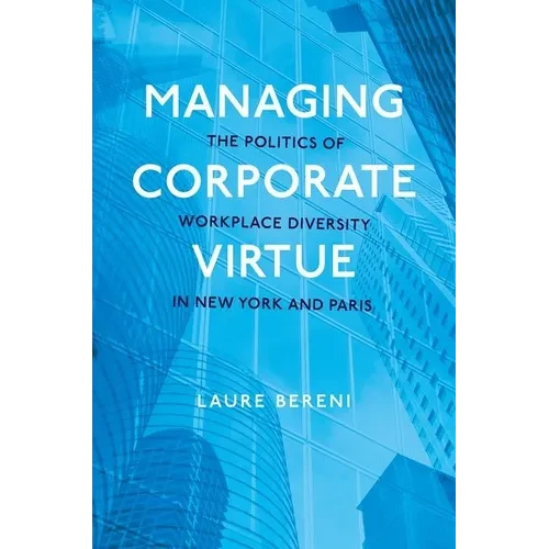 Managing Corporate Virtue: The Politics of Workplace Diversity in New York and Paris - Paperback