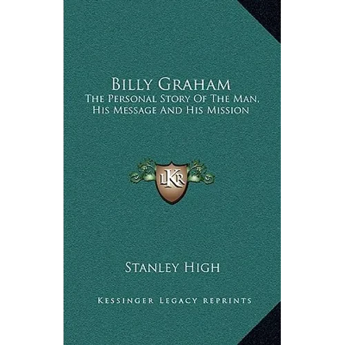 Billy Graham: The Personal Story Of The Man, His Message And His Mission - Hardcover