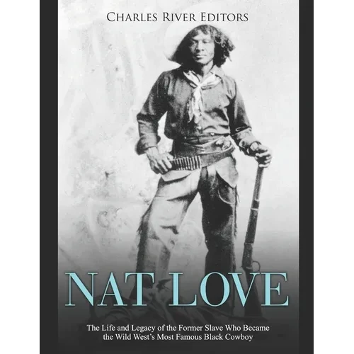 Nat Love: The Life and Legacy of the Former Slave Who Became the Wild West's Most Famous Black Cowboy - Paperback