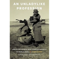 An Unladylike Profession: American Women War Correspondents in World War I - Paperback