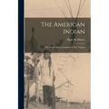 The American Indian: The Whole Subject Complete in one Volume - Paperback