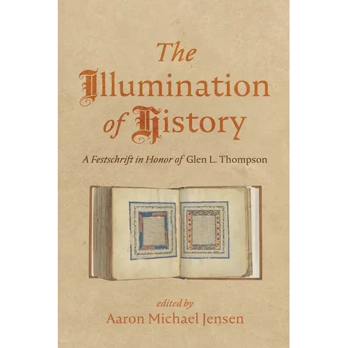 The Illumination of History: A Festschrift in Honor of Glen L. Thompson - Hardcover