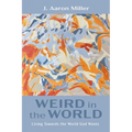 Weird in the World: Living Towards the World God Wants - Hardcover