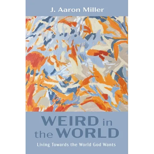 Weird in the World: Living Towards the World God Wants - Hardcover