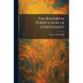 The Bolshevik Persecution of Christianity - Paperback