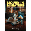 Movies In Miniature: A Journey Through A Century Of Movie Merchandise - Paperback