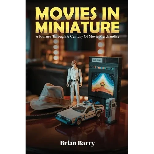 Movies In Miniature: A Journey Through A Century Of Movie Merchandise - Paperback